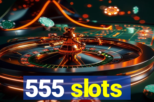 555 slots